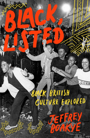 Black, Listed: Black British Culture Explored by Jeffrey Boakye