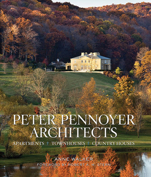 Peter Pennoyer Architects: Apartments, Townhouses, Country Houses by Robert A. M. Stern, Peter Pennoyer, Anne Walker