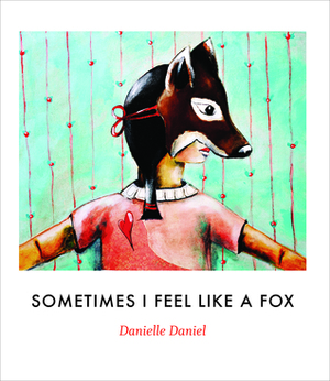 Sometimes I Feel Like a Fox by Danielle Daniel