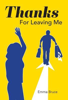 Thanks For Leaving Me by Emma Bruce