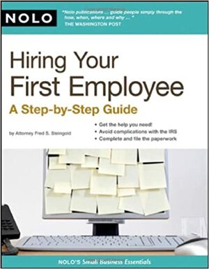 Hiring Your First Employee: A Step-by-Step Guide by Fred S. Steingold