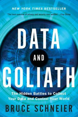 Data and Goliath: The Hidden Battles to Collect Your Data and Control Your World by Bruce Schneier