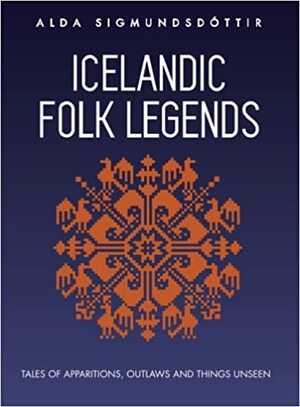 Icelandic Folk Legends: Tales of apparitions, outlaws and things unseen by Alda Sigmundsdóttir