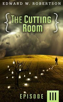 The Cutting Room: Episode III by Edward W. Robertson