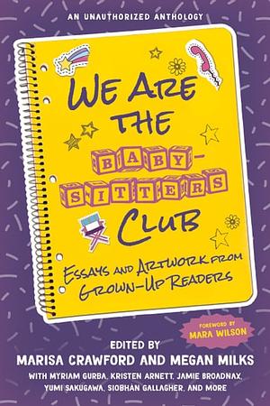 We Are the Baby-Sitters Club: Essays and Artwork from Grown-Up Readers by Megan Milks, Marisa Crawford