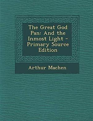 The Great God Pan: And the Inmost Light by Arthur Machen, Arthur Machen