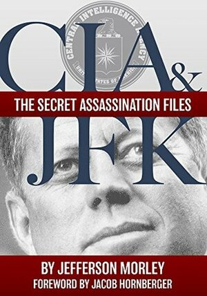 CIA & JFK: The Secret Assassination Files by Jefferson Morley