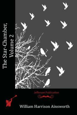 The Star-Chamber, Volume 2 by William Harrison Ainsworth