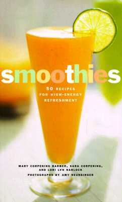 Smoothies: 50 Recipes for High-Energy Refreshment by Lori Lyn Narlock, Sara Corpening Whiteford, Mary Corpening Barber
