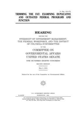 Trimming the fat: examining duplicative and outdated federal programs and functions by United States Congress, United States Senate, Committee on Governmental Affa (senate)