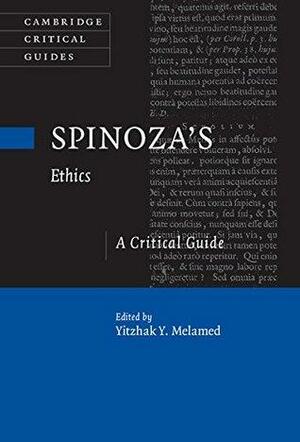 Spinoza's 'Ethics': A Critical Guide by Yitzhak Y. Melamed