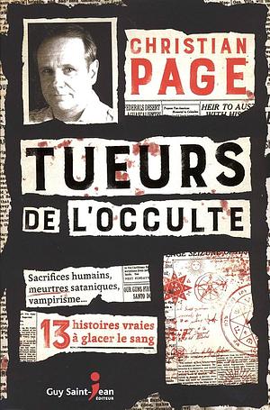 Tueurs de l'occulte: 13 histoires vraies à glacer le sang by Christian Page