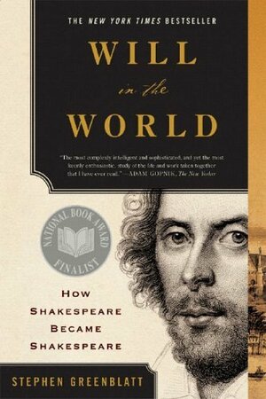 Will in the World: How Shakespeare Became Shakespeare by Stephen Greenblatt