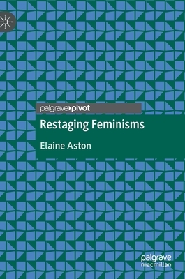 Restaging Feminisms by Elaine Aston
