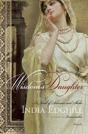 Wisdom's Daughter: A Novel of Solomon and Sheba by India Edghill