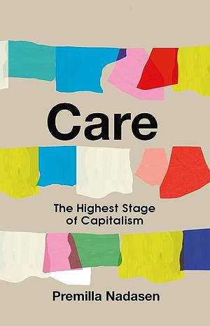Care: The Highest Stage of Capitalism by Premilla Nadasen