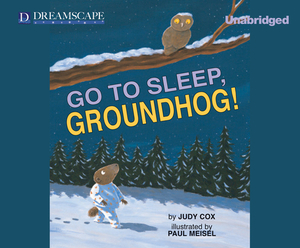 Go to Sleep, Groundhog! (Audio) by Judy Cox