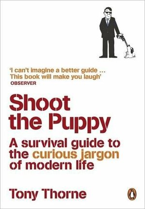 Shoot the Puppy: A Survival Guide to the Curious Jargon of Modern Life by Tony Thorne