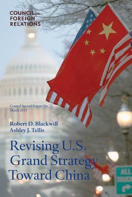Revising U.S. Grand Strategy Toward China by Ashley J. Tellis, Robert D. Blackwill