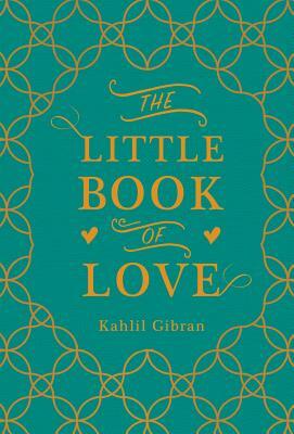 The Little Book of Love by Kahlil Gibran