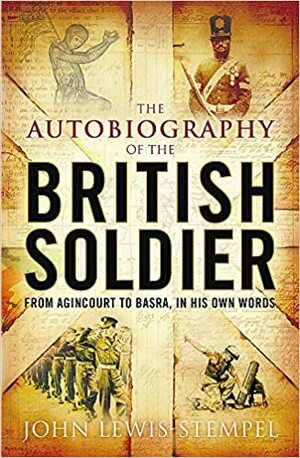 The Autobiography of the British Soldier by John Lewis-Stempel