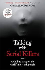 Talking with Serial Killers: The Most Evil People in the World Tell Their Own Stories by Christopher Berry-Dee