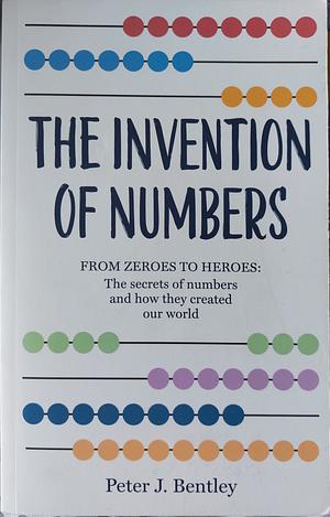 The Invention of Numbers by Peter J. Bentley