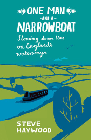 One Man & His Narrowboat: Slowing Down Time on England's Waterways by Steve Haywood
