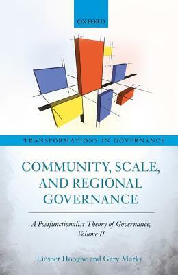 Community, Scale, and Regional Governance: A Postfunctionalist Theory of Governance, Volume II by Gary Marks, Liesbet Hooghe