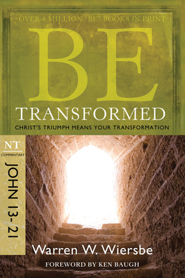 Be Transformed (John 13-21): Christ's Triumph Means Your Transformation by Warren W. Wiersbe