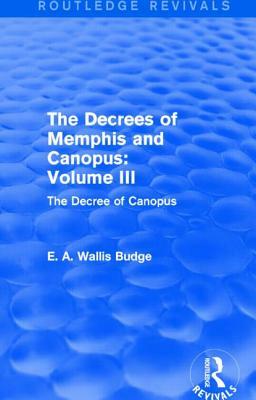 The Decrees of Memphis and Canopus: Vol. III (Routledge Revivals): The Decree of Canopus by E. A. Wallis Budge