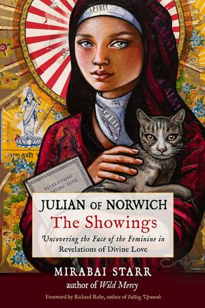 Julian of Norwich: The Showings: Uncovering the Face of the Feminine in Revelations of Divine Love by Mirabai Starr, Joan Chittister