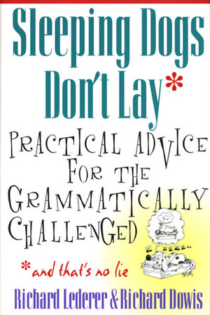 Sleeping Dogs Don't Lay: Practical Advice For The Grammatically Challenged by Richard Dowis, Jim McLean, Richard Lederer