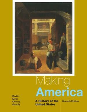 Making America: A History of the United States, Loose-Leaf Version by Robert Cherny, Carol Berkin, Christopher Miller