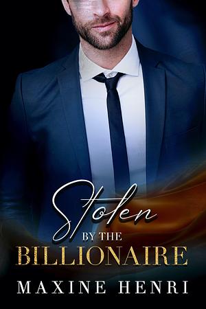 Stolen by the Billionaire by Maxine Henri, Maxine Henri