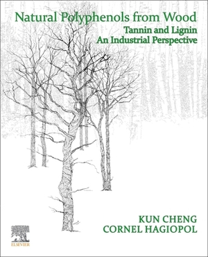 Natural Polyphenols from Wood: Tannin and Lignin - An Industrial Perspective by Kun Cheng, Cornel Hagiopol