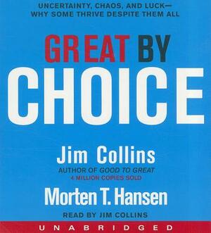 Great by Choice: Uncertainty, Chaos, and Luck--Why Some Thrive Despite Them All by James C. Collins, Morten T. Hansen