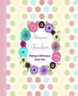 Awesome Teacher Making A Difference Every Day: Diary Weekly Spreads July to December by Shayley Stationery Books