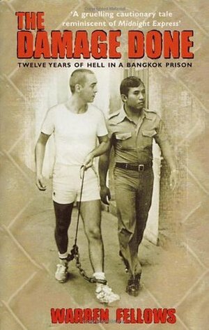 The Damage Done: Twelve Years of Hell in a Bangkok Prison by Warren Fellows