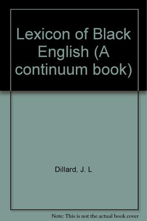 Lexicon of Black English by J.L. Dillard