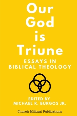 Our God is Triune: Essays in Biblical Theology by Hiram R. Diaz III, Edward L. Dalcour, Anthony Rogers