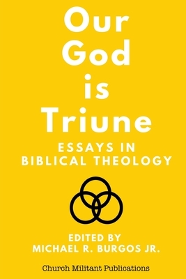 Our God is Triune: Essays in Biblical Theology by Hiram R. Diaz III, Anthony Rogers, Edward L. Dalcour