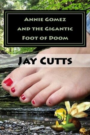 Annie Gomez and the Gigantic Foot of Doom by Jay Cutts