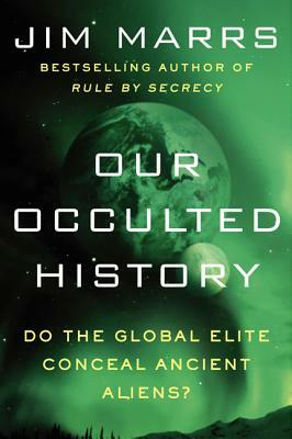 Our Occulted History: Do the Global Elite Conceal Ancient Aliens? by Jim Marrs