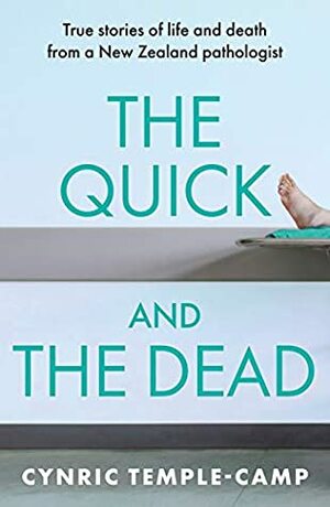 The Quick and the Dead: True stories of life and death from a New Zealand pathologist by Cynric Temple-Camp