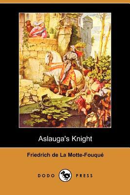 Aslauga's Knight (Dodo Press) by Friedrich Heinrich Karl La Motte-Fouque