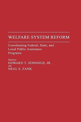 Welfare System Reform: Coordinating Federal, State, and Local Public Assistance Programs by Edward T. Jennings, Neal S. Zank