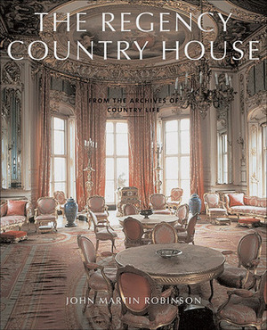 The Regency Country House: From the Archives of Country Life by John Martin Robinson