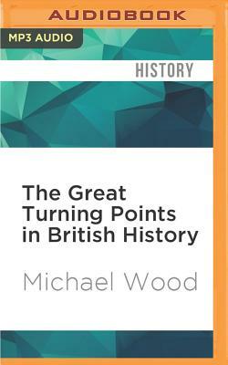 The Great Turning Points in British History: The Twenty Events That Made the Nation: Brief Histories by Michael Wood
