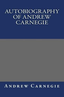 Autobiography of Andrew Carnegie by Andrew Carnegie